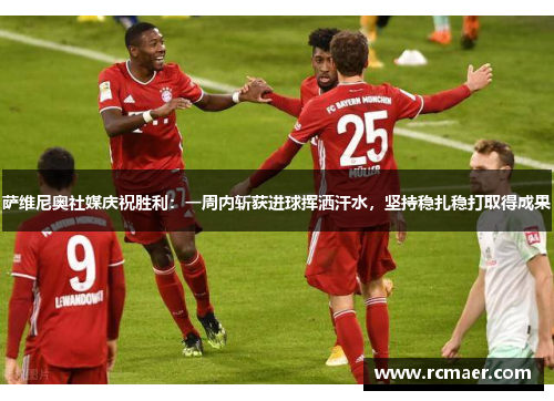 萨维尼奥社媒庆祝胜利：一周内斩获进球挥洒汗水，坚持稳扎稳打取得成果